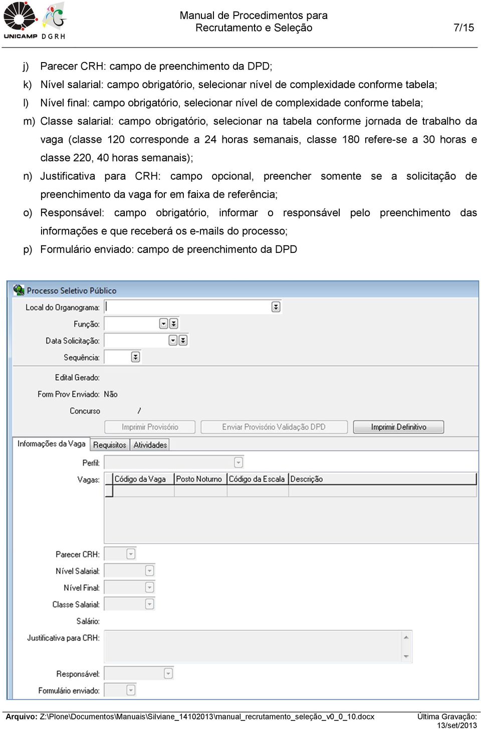 horas semanais, classe 180 refere-se a 30 horas e classe 220, 40 horas semanais); n) Justificativa para CRH: campo opcional, preencher somente se a solicitação de preenchimento da vaga for em