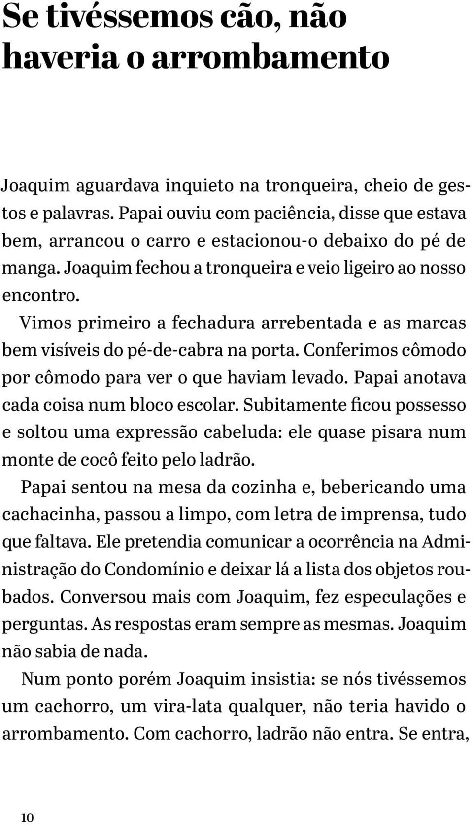 Vimos primeiro a fechadura arrebentada e as marcas bem visíveis do pé-de-cabra na porta. Conferimos cômodo por cômodo para ver o que haviam levado. Papai anotava cada coisa num bloco escolar.