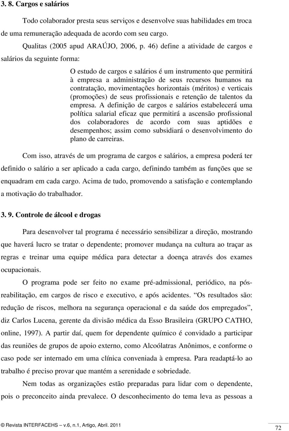 movimentações horizontais (méritos) e verticais (promoções) de seus profissionais e retenção de talentos da empresa.