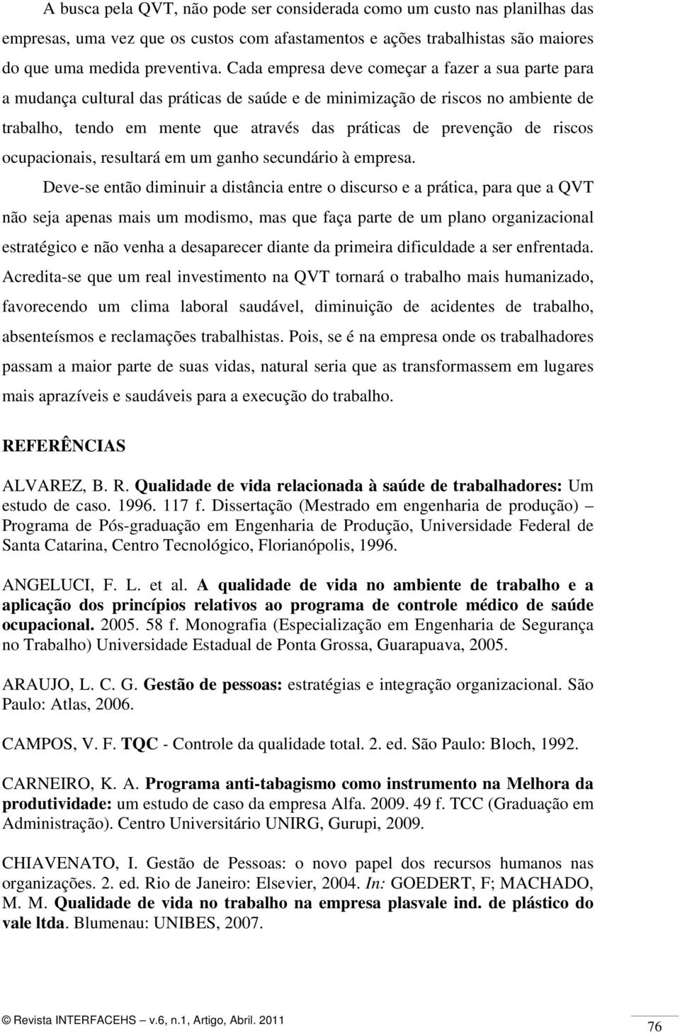 riscos ocupacionais, resultará em um ganho secundário à empresa.