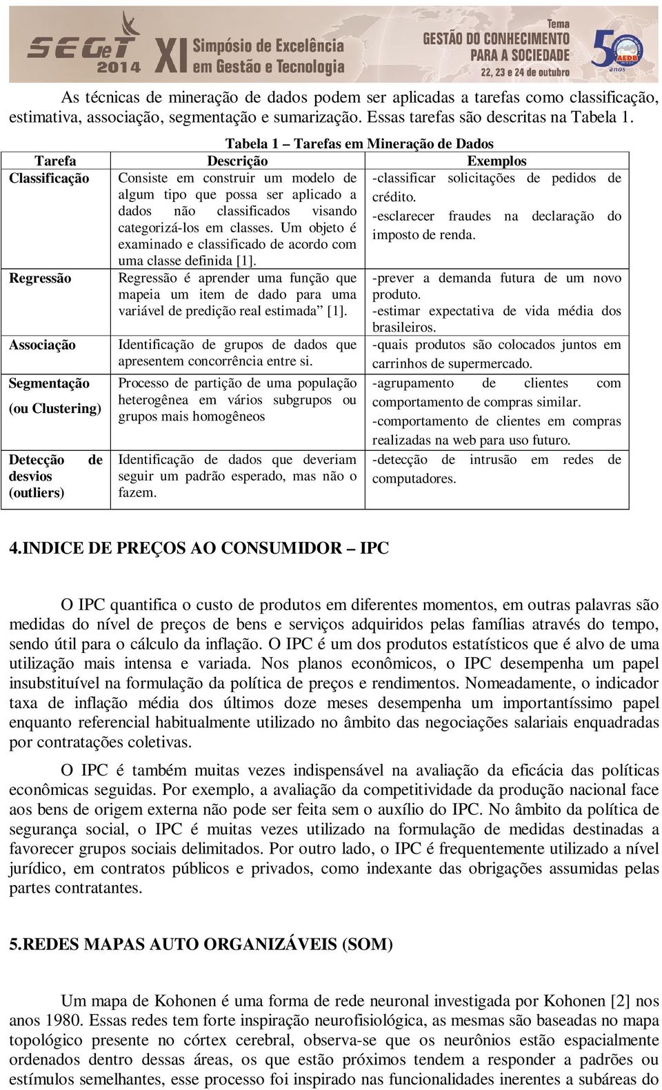 classes. Um objeto é examinado e classificado de acordo com uma classe definida [1].