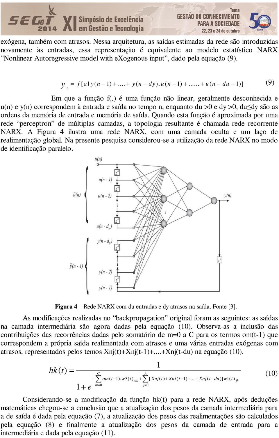 dado pela equação (9). y f [ a1 y ( n 1)... y ( n d y), u ( n 1)... u ( n du 1)] (9) n Em que a função f(.