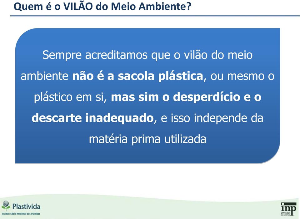 sacola plástica, ou mesmo o plástico em si, mas sim o