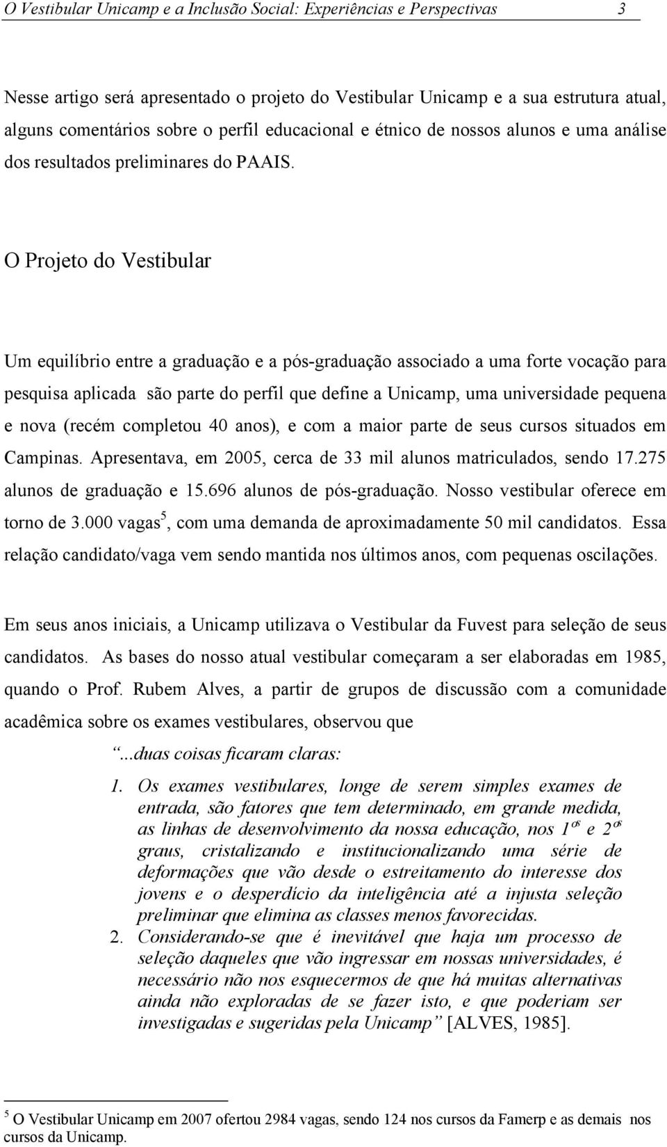 O Projeto do Vestibular Um equilíbrio entre a graduação e a pós-graduação associado a uma forte vocação para pesquisa aplicada são parte do perfil que define a Unicamp, uma universidade pequena e