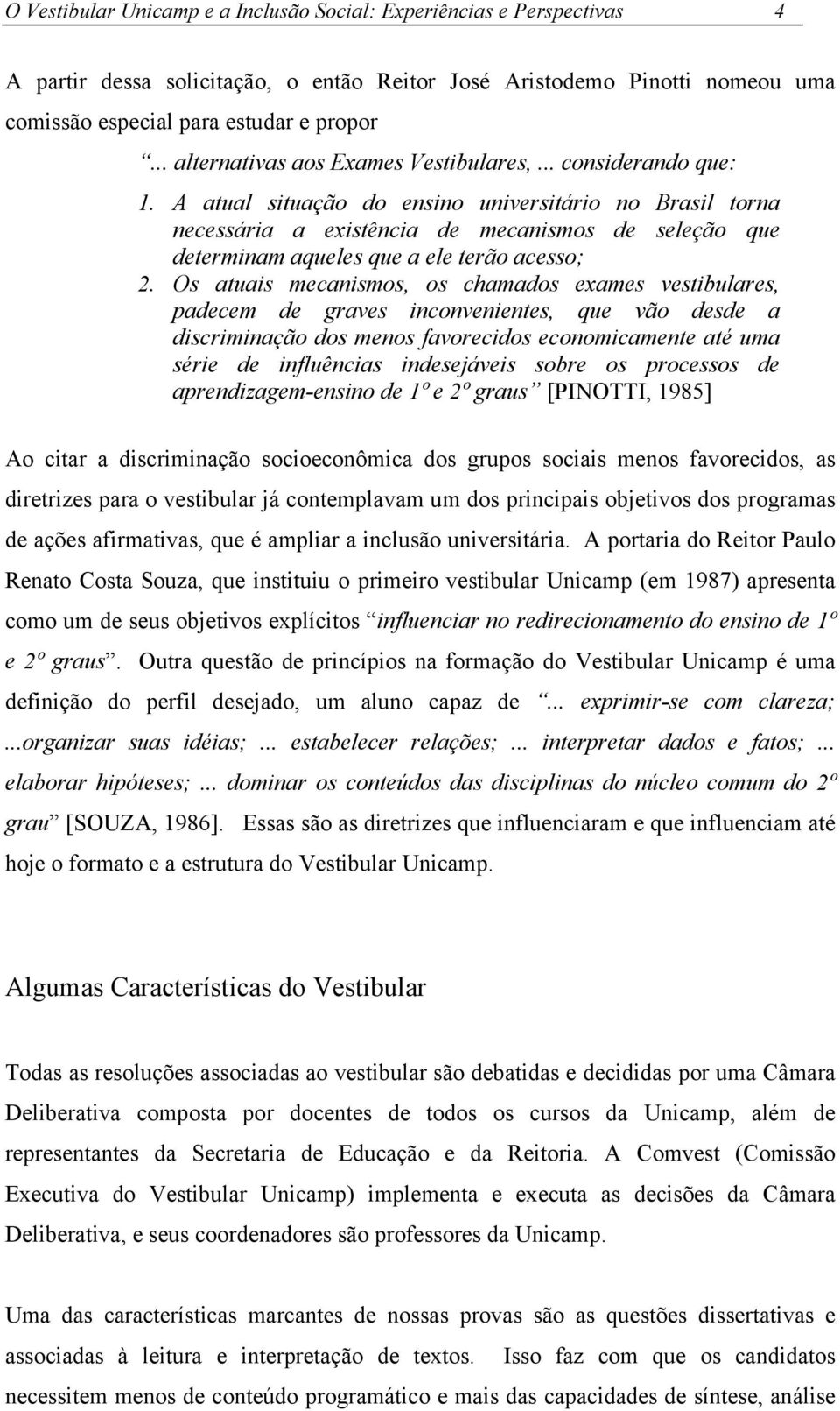 A atual situação do ensino universitário no Brasil torna necessária a existência de mecanismos de seleção que determinam aqueles que a ele terão acesso; 2.