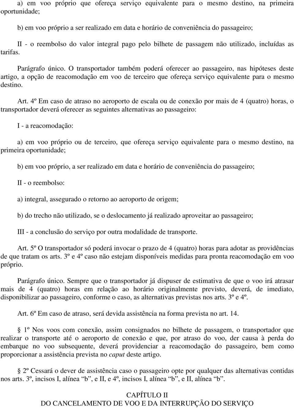 O transportador também poderá oferecer ao passageiro, nas hipóteses deste artigo, a opção de reacomodação em voo de terceiro que ofereça serviço equivalente para o mesmo destino. Art.