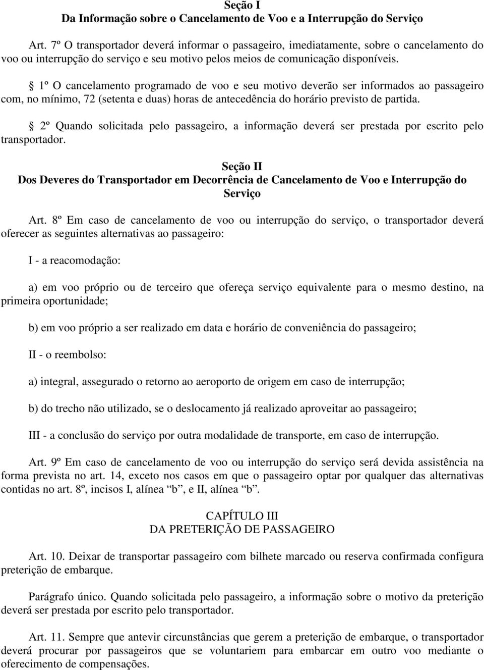 1º O cancelamento programado de voo e seu motivo deverão ser informados ao passageiro com, no mínimo, 72 (setenta e duas) horas de antecedência do horário previsto de partida.