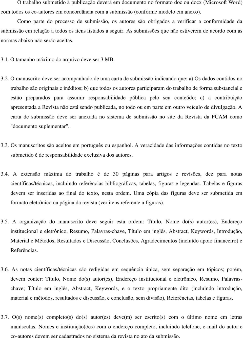 As submissões que não estiverem de acordo com as normas abaixo não serão aceitas. 3.1. O tamanho máximo do arquivo deve ser 3 MB. 3.2.