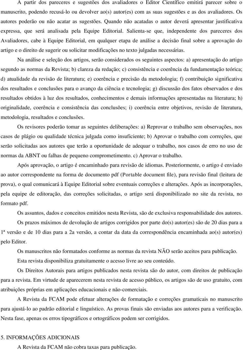 Salienta-se que, independente dos pareceres dos Avaliadores, cabe à Equipe Editorial, em qualquer etapa de análise a decisão final sobre a aprovação do artigo e o direito de sugerir ou solicitar