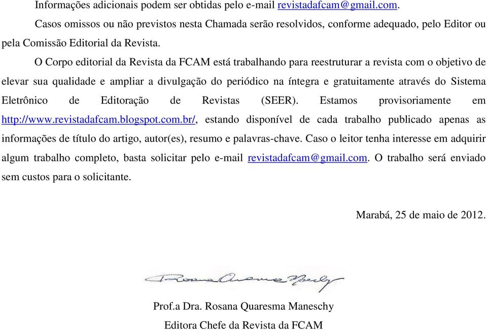 O Corpo editorial da Revista da FCAM está trabalhando para reestruturar a revista com o objetivo de elevar sua qualidade e ampliar a divulgação do periódico na íntegra e gratuitamente através do