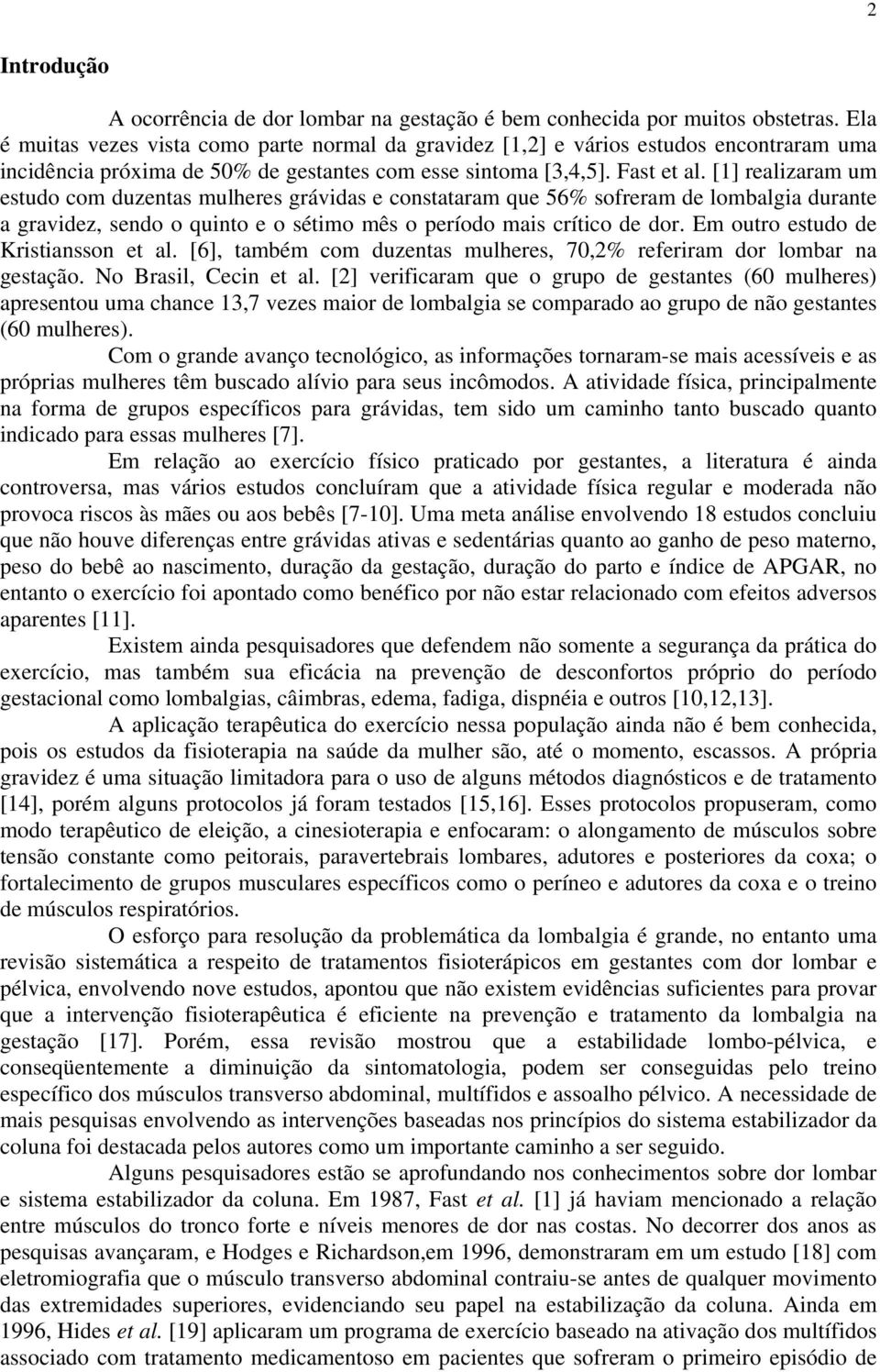 [1] realizaram um estudo com duzentas mulheres grávidas e constataram que 56% sofreram de lombalgia durante a gravidez, sendo o quinto e o sétimo mês o período mais crítico de dor.