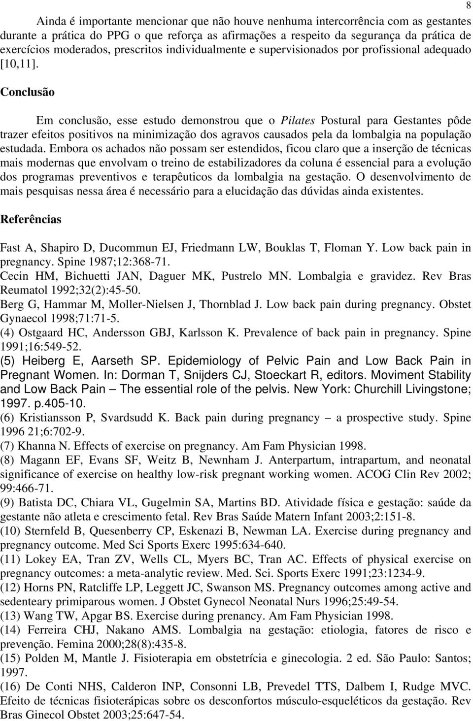 Conclusão Em conclusão, esse estudo demonstrou que o Pilates Postural para Gestantes pôde trazer efeitos positivos na minimização dos agravos causados pela da lombalgia na população estudada.