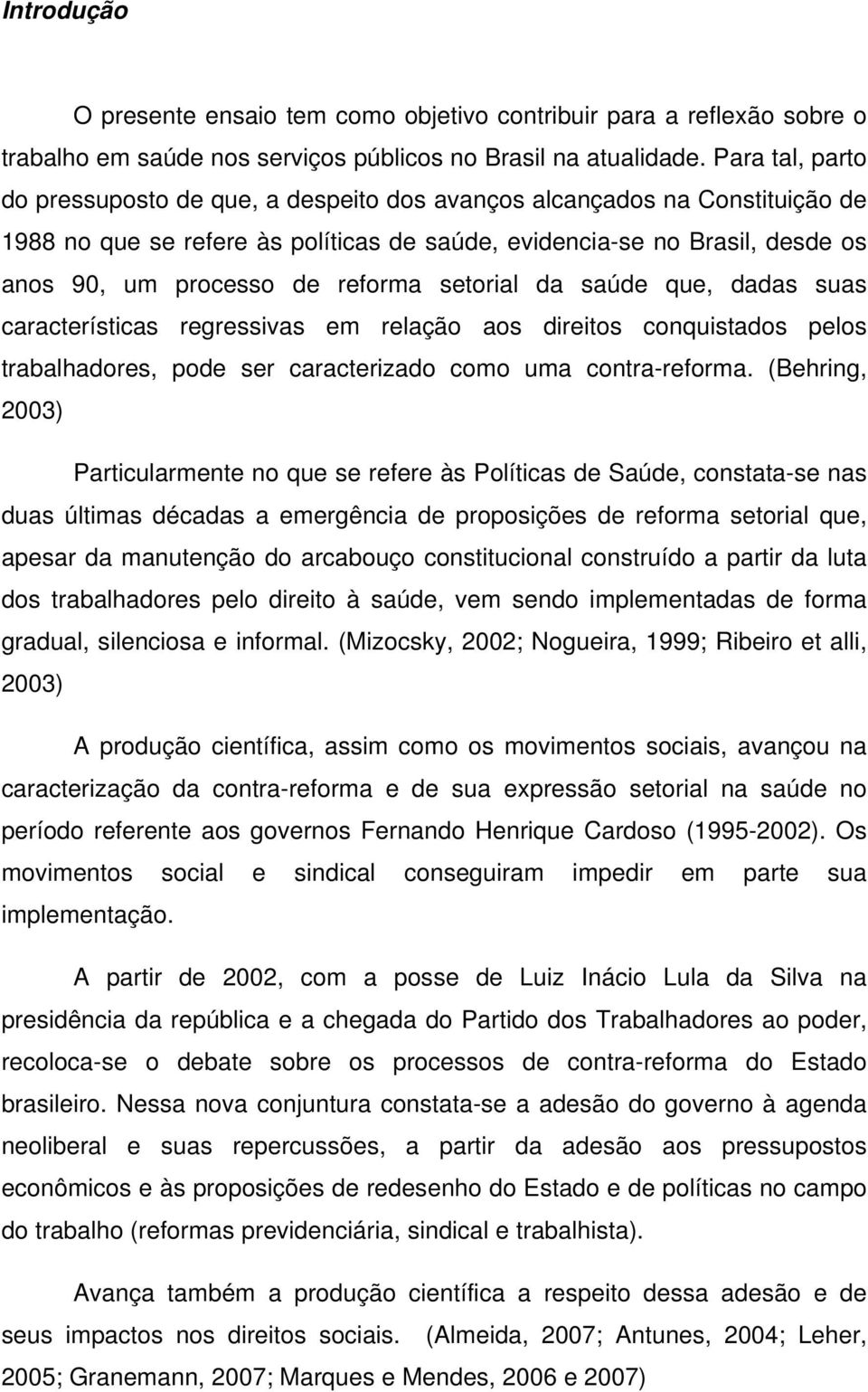 reforma setorial da saúde que, dadas suas características regressivas em relação aos direitos conquistados pelos trabalhadores, pode ser caracterizado como uma contra-reforma.