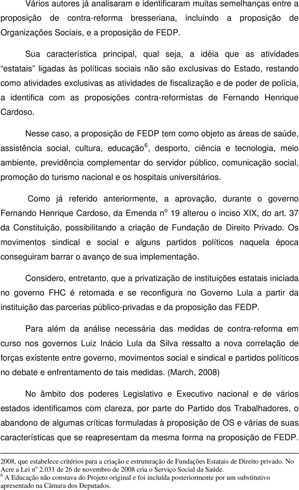 fiscalização e de poder de polícia, a identifica com as proposições contra-reformistas de Fernando Henrique Cardoso.