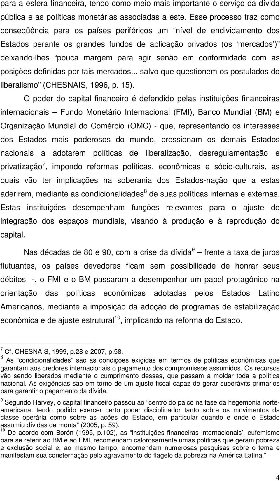 agir senão em conformidade com as posições definidas por tais mercados... salvo que questionem os postulados do liberalismo (CHESNAIS, 1996, p. 15).