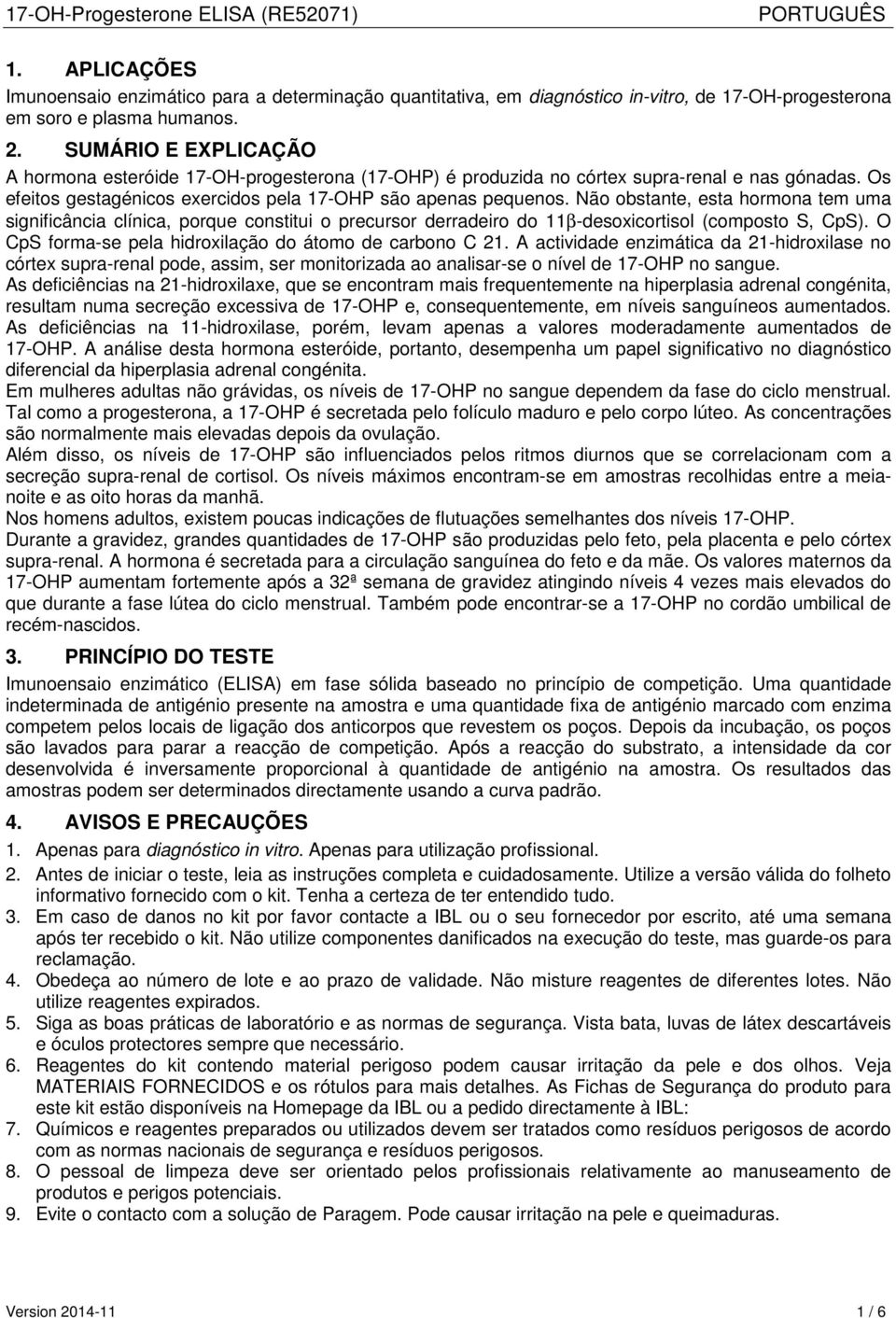 Não obstante, esta hormona tem uma significância clínica, porque constitui o precursor derradeiro do 11β-desoxicortisol (composto S, CpS). O CpS forma-se pela hidroxilação do átomo de carbono C 21.