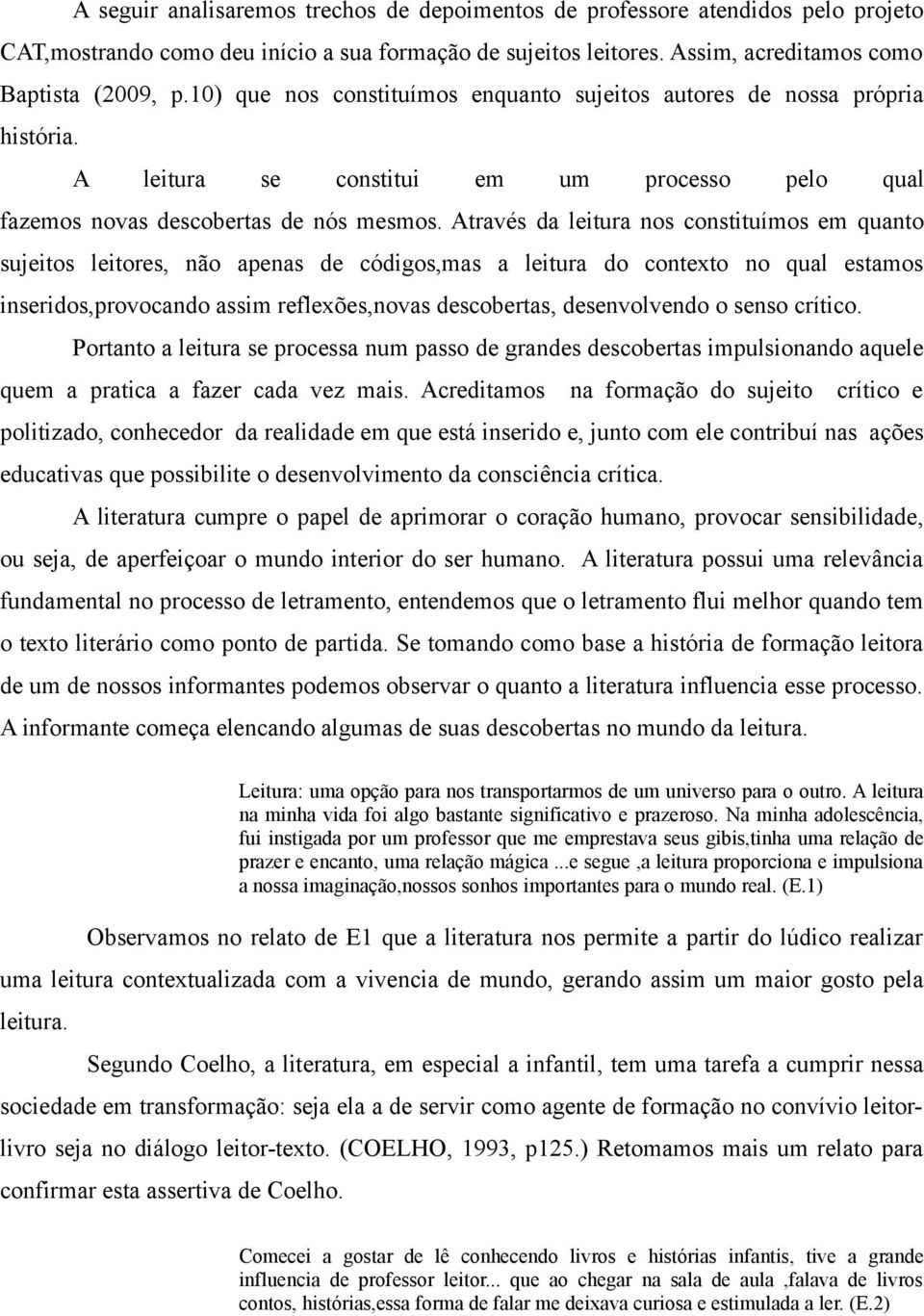 Através da leitura nos constituímos em quanto sujeitos leitores, não apenas de códigos,mas a leitura do contexto no qual estamos inseridos,provocando assim reflexões,novas descobertas, desenvolvendo