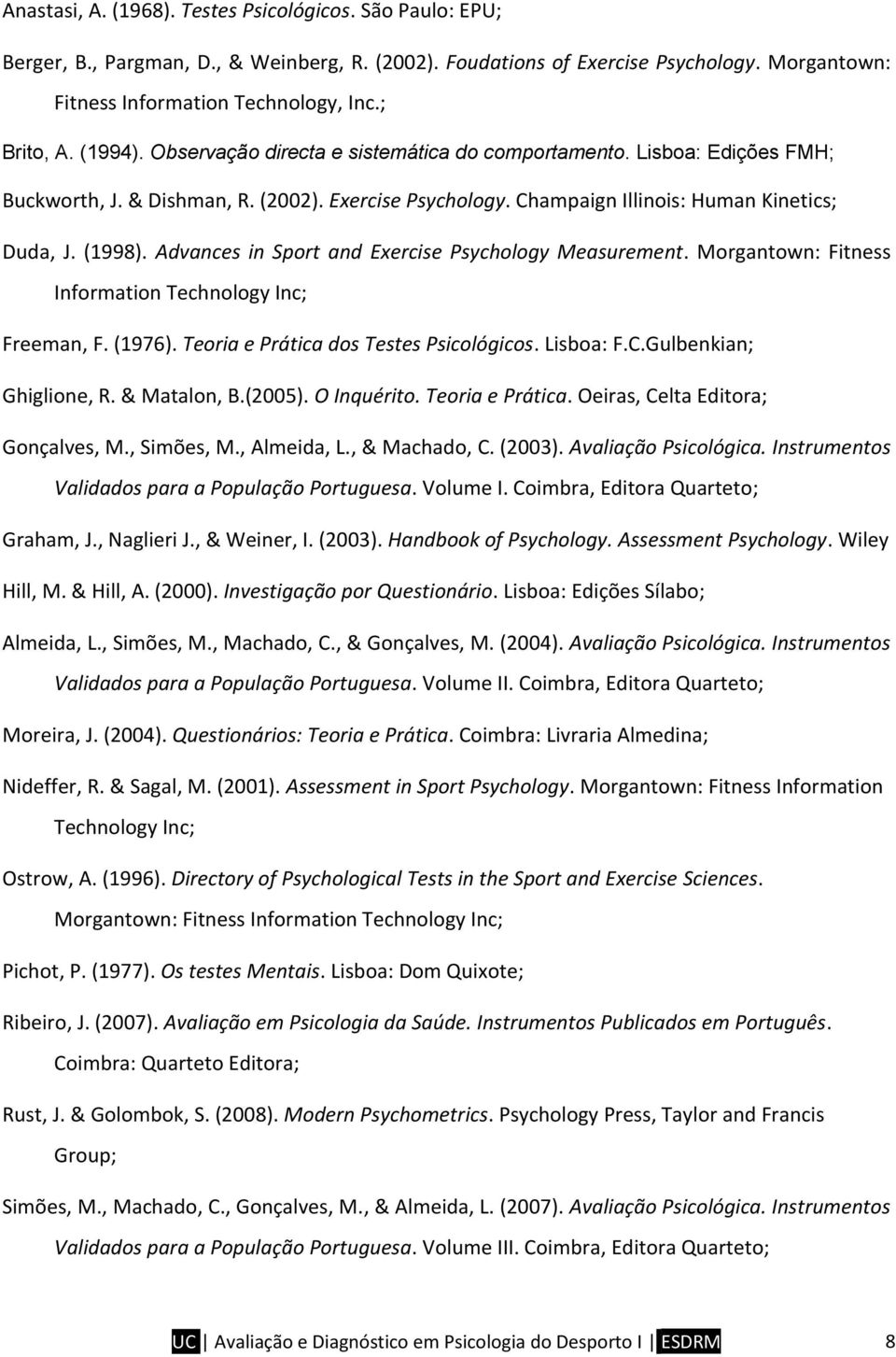 Advances in Sport and Exercise Psychology Measurement. Morgantown: Fitness Information Technology Inc; Freeman, F. (1976). Teoria e Prática dos Testes Psicológicos. Lisboa: F.C.