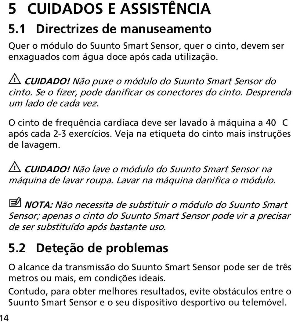 Veja na etiqueta do cinto mais instruções de lavagem. 14 CUIDADO! Não lave o módulo do Suunto Smart Sensor na máquina de lavar roupa. Lavar na máquina danifica o módulo.