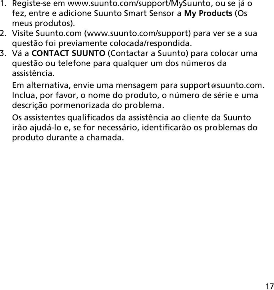 Em alternativa, envie uma mensagem para support@suunto.com. Inclua, por favor, o nome do produto, o número de série e uma descrição pormenorizada do problema.