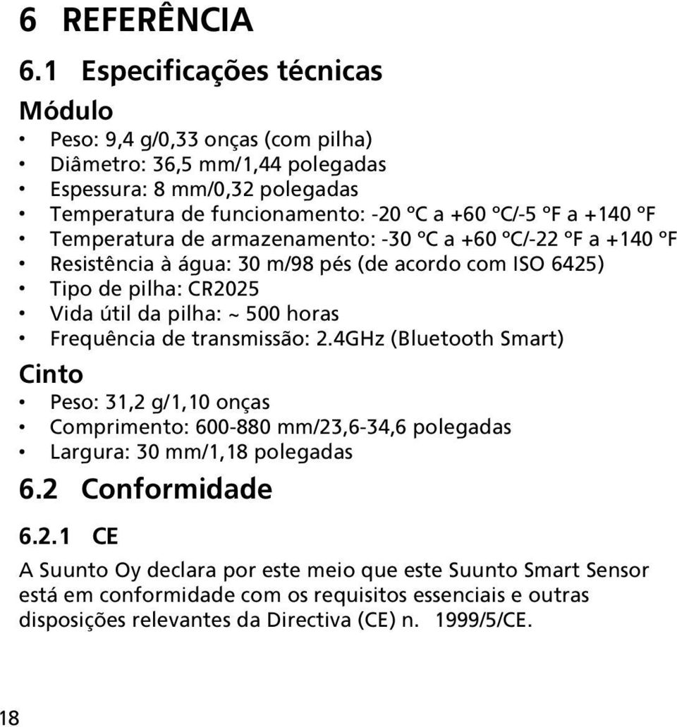 +140 F Temperatura de armazenamento: -30 C a +60 C/-22 F a +140 F Resistência à água: 30 m/98 pés (de acordo com ISO 6425) Tipo de pilha: CR2025 Vida útil da pilha: ~ 500 horas