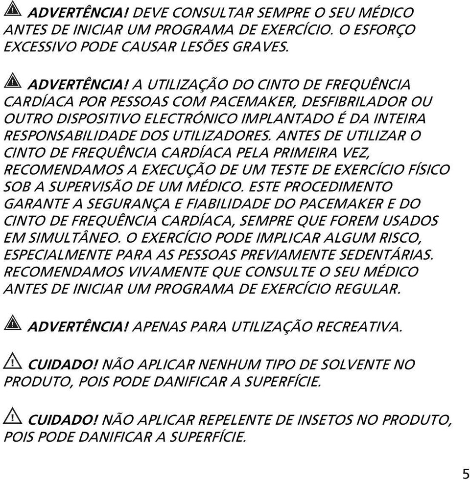 ANTES DE UTILIZAR O CINTO DE FREQUÊNCIA CARDÍACA PELA PRIMEIRA VEZ, RECOMENDAMOS A EXECUÇÃO DE UM TESTE DE EXERCÍCIO FÍSICO SOB A SUPERVISÃO DE UM MÉDICO.