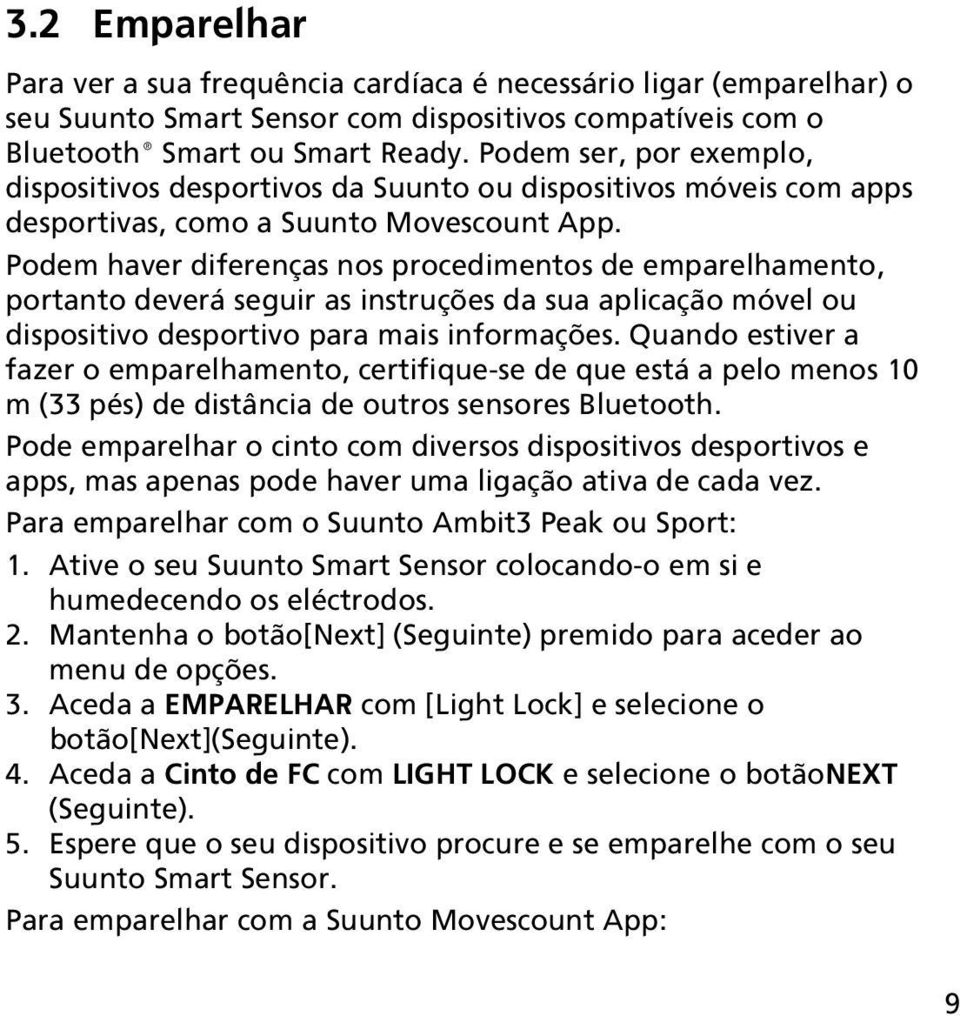 Podem haver diferenças nos procedimentos de emparelhamento, portanto deverá seguir as instruções da sua aplicação móvel ou dispositivo desportivo para mais informações.