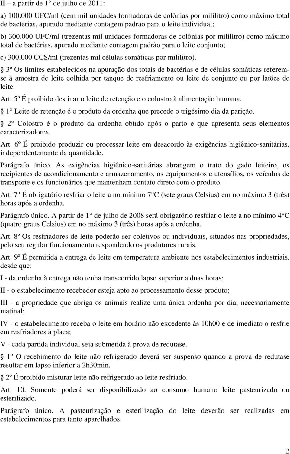 000 UFC/ml (trezentas mil unidades formadoras de colônias por mililitro) como máximo total de bactérias, apurado mediante contagem padrão para o leite conjunto; c) 300.