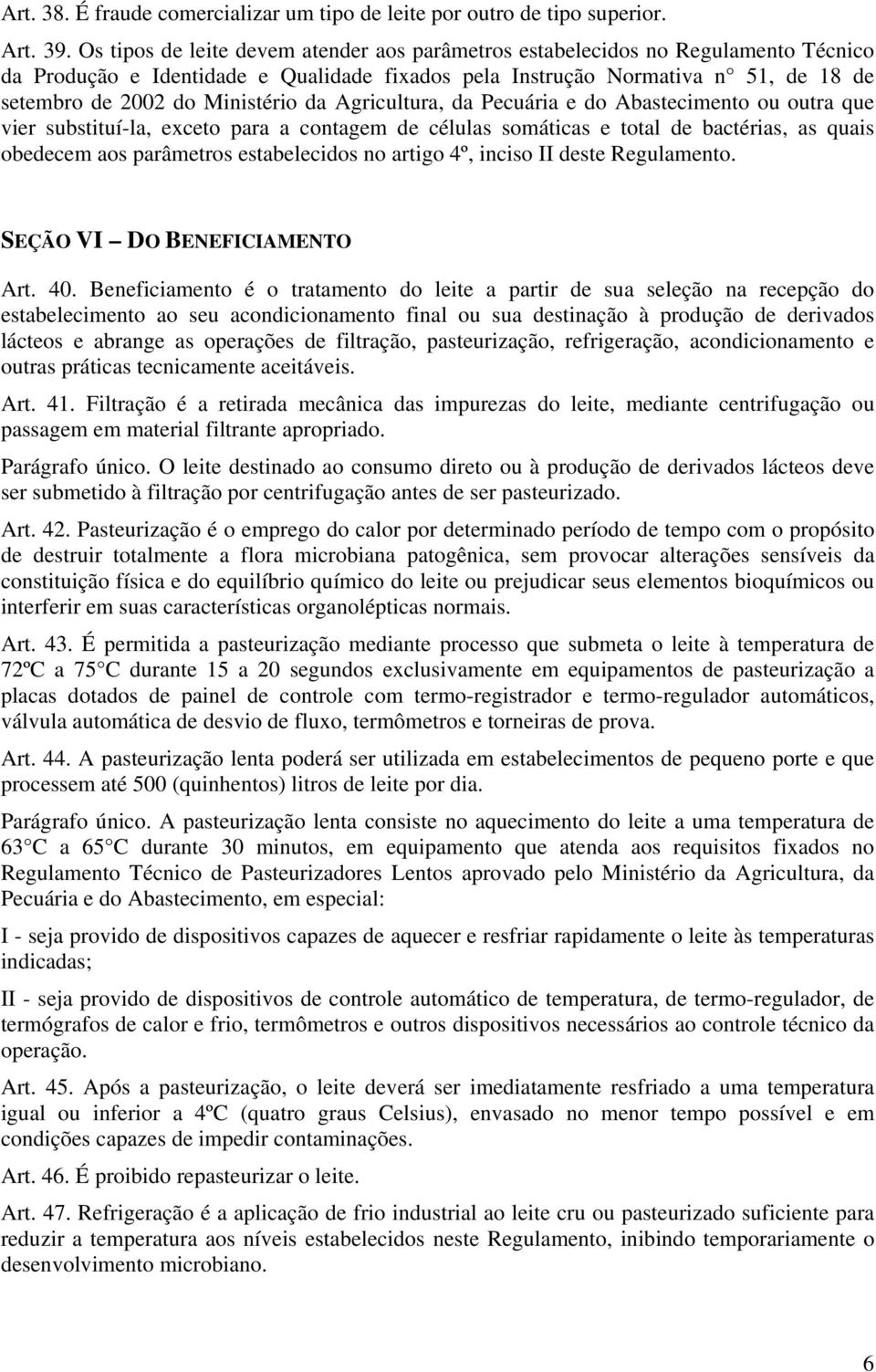 da Agricultura, da Pecuária e do Abastecimento ou outra que vier substituí-la, exceto para a contagem de células somáticas e total de bactérias, as quais obedecem aos parâmetros estabelecidos no