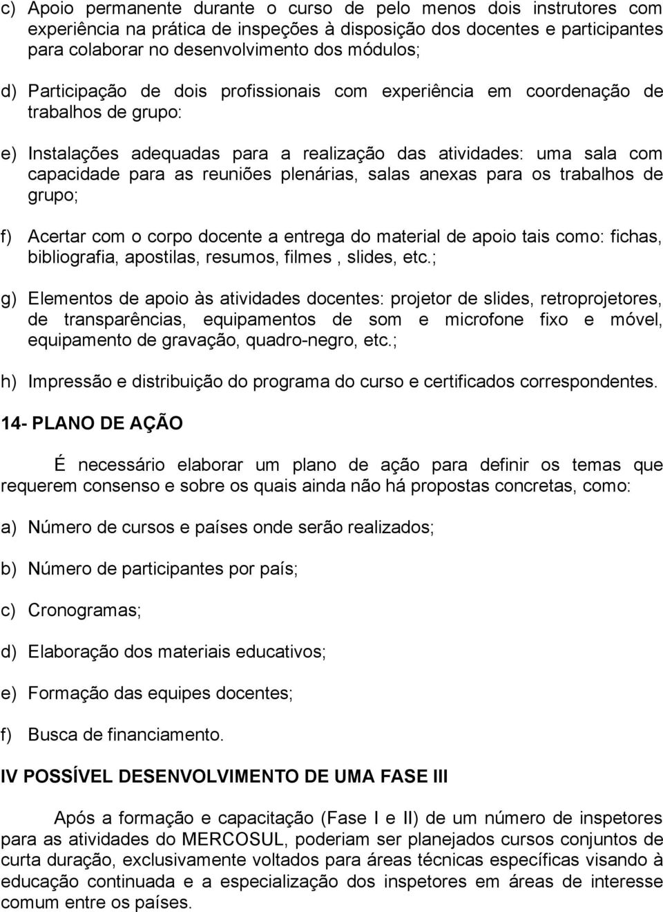 salas anexas para os trabalhos de grupo; f) Acertar com o corpo docente a entrega do material de apoio tais como: fichas, bibliografia, apostilas, resumos, filmes, slides, etc.