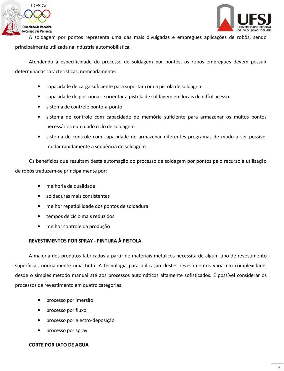 de soldagem capacidade de posicionar e orientar a pistola de soldagem em locais de difícil acesso sistema de controle ponto-a-ponto sistema de controle com capacidade de memória suficiente para