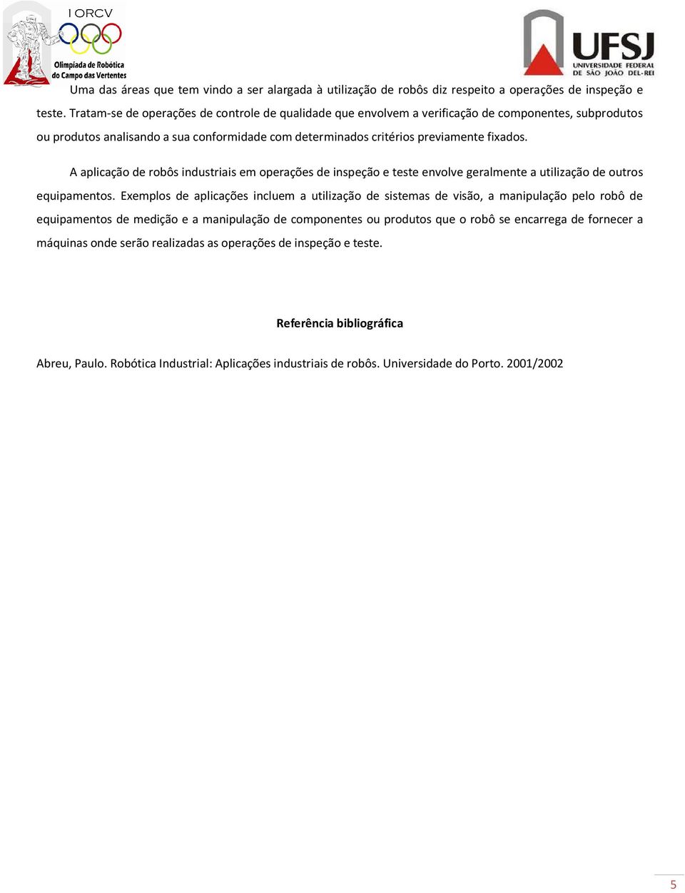 A aplicação de robôs industriais em operações de inspeção e teste envolve geralmente a utilização de outros equipamentos.