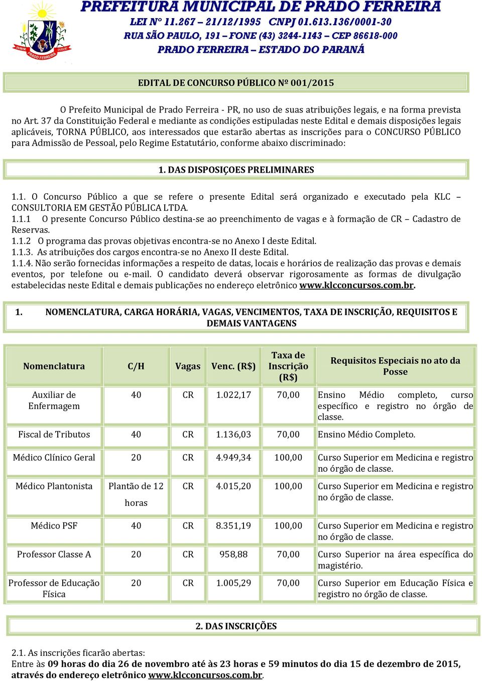 PÚBLICO para Admissão de Pessoal, pelo Regime Estatutário, conforme abaixo discriminado: 1.