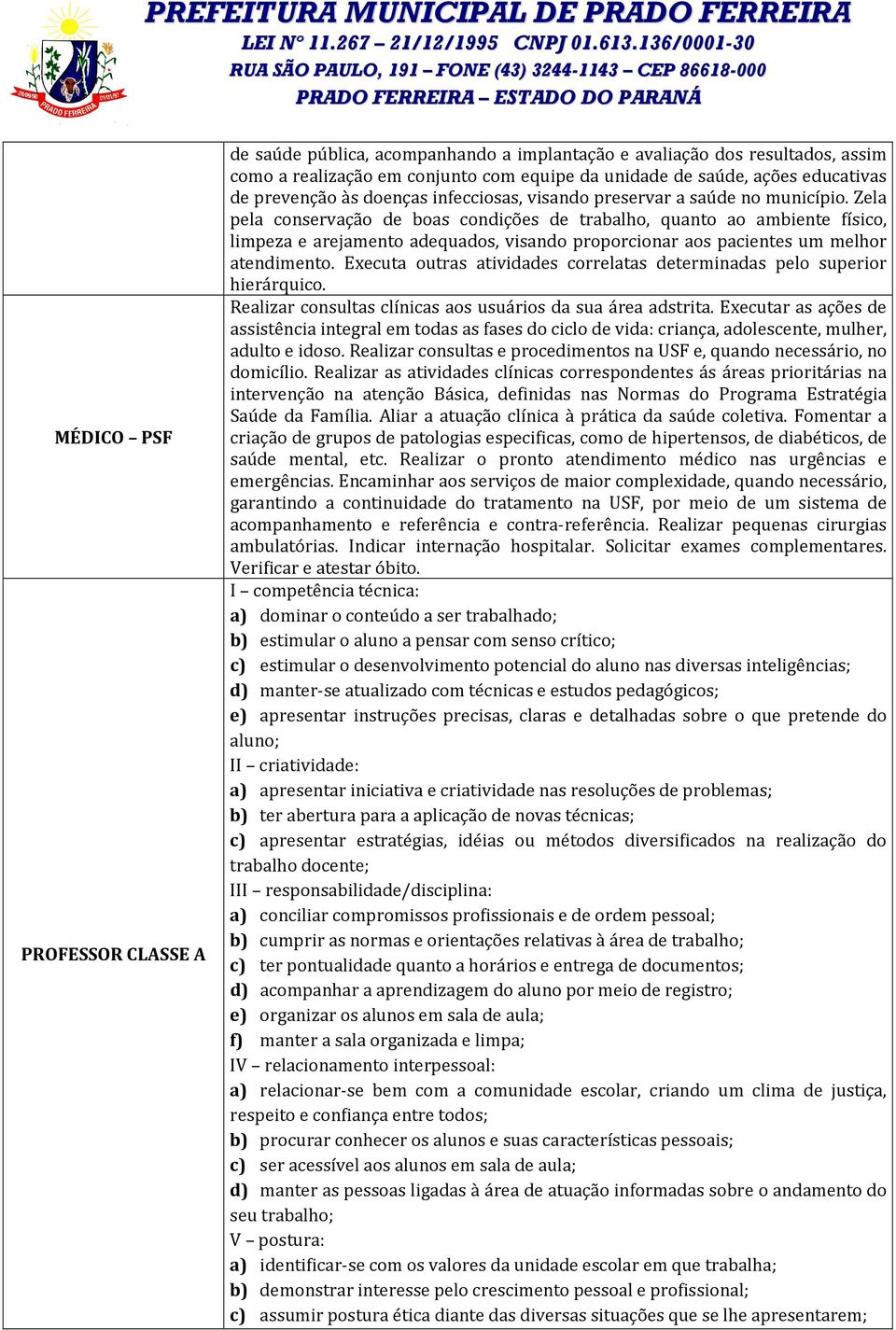 Zela pela conservação de boas condições de trabalho, quanto ao ambiente físico, limpeza e arejamento adequados, visando proporcionar aos pacientes um melhor atendimento.