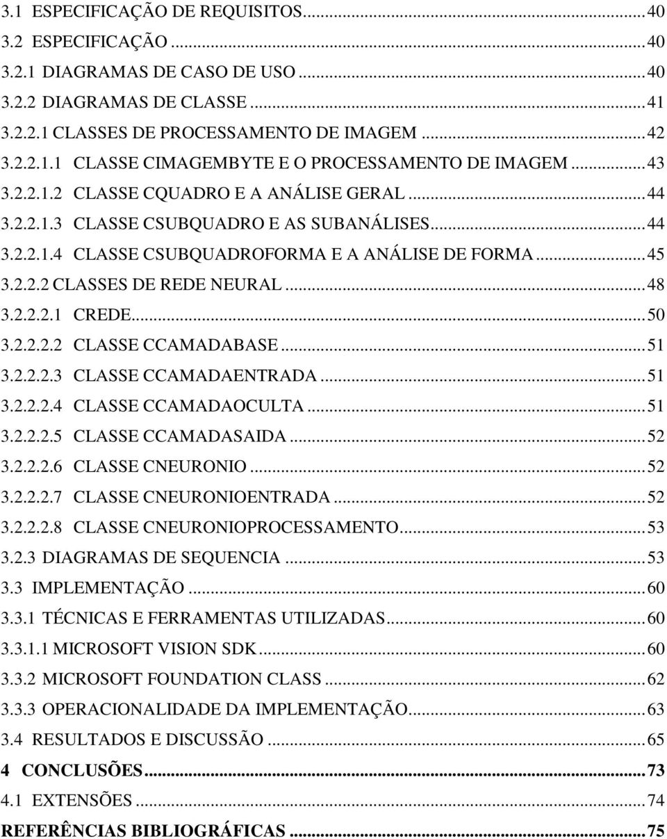 2.2.2.1 CREDE...50 3.2.2.2.2 CLASSE CCAMADABASE...51 3.2.2.2.3 CLASSE CCAMADAENTRADA...51 3.2.2.2.4 CLASSE CCAMADAOCULTA...51 3.2.2.2.5 CLASSE CCAMADASAIDA...52 3.2.2.2.6 CLASSE CNEURONIO...52 3.2.2.2.7 CLASSE CNEURONIOENTRADA.