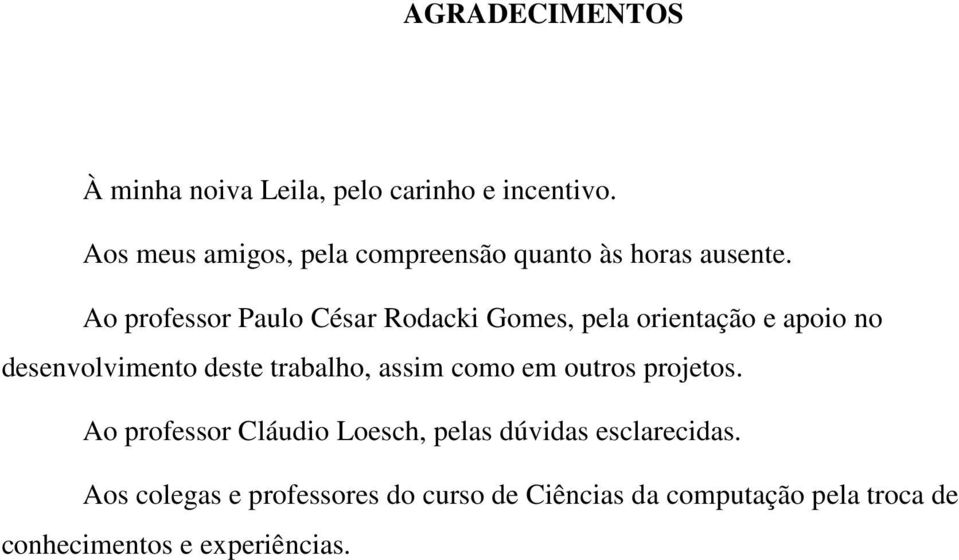 Ao professor Paulo César Rodacki Gomes, pela orientação e apoio no desenvolvimento deste trabalho,