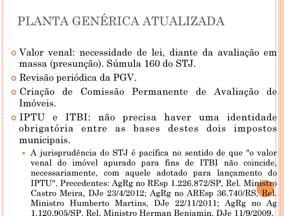 A jurisprudência do STJ é pacífica no sentido de que "o valor venal do imóvel apurado para fins de ITBI não coincide, necessariamente, com aquele adotado para lançamento do IPTU".