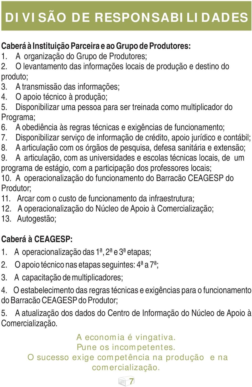 Disponibilizar uma pessoa para ser treinada como multiplicador do Programa; 6. A obediência às regras técnicas e exigências de funcionamento; 7.