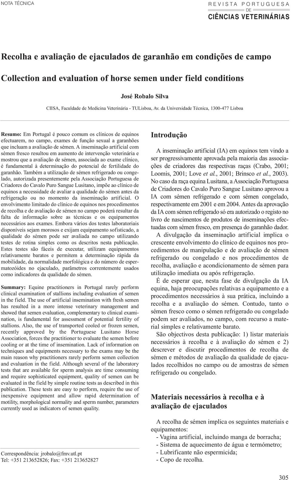 da Universidade Técnica, 1300-477 Lisboa Resumo: Em Portugal é pouco comum os clínicos de equinos efectuarem, no campo, exames de função sexual a garanhões que incluam a avaliação de sémen.