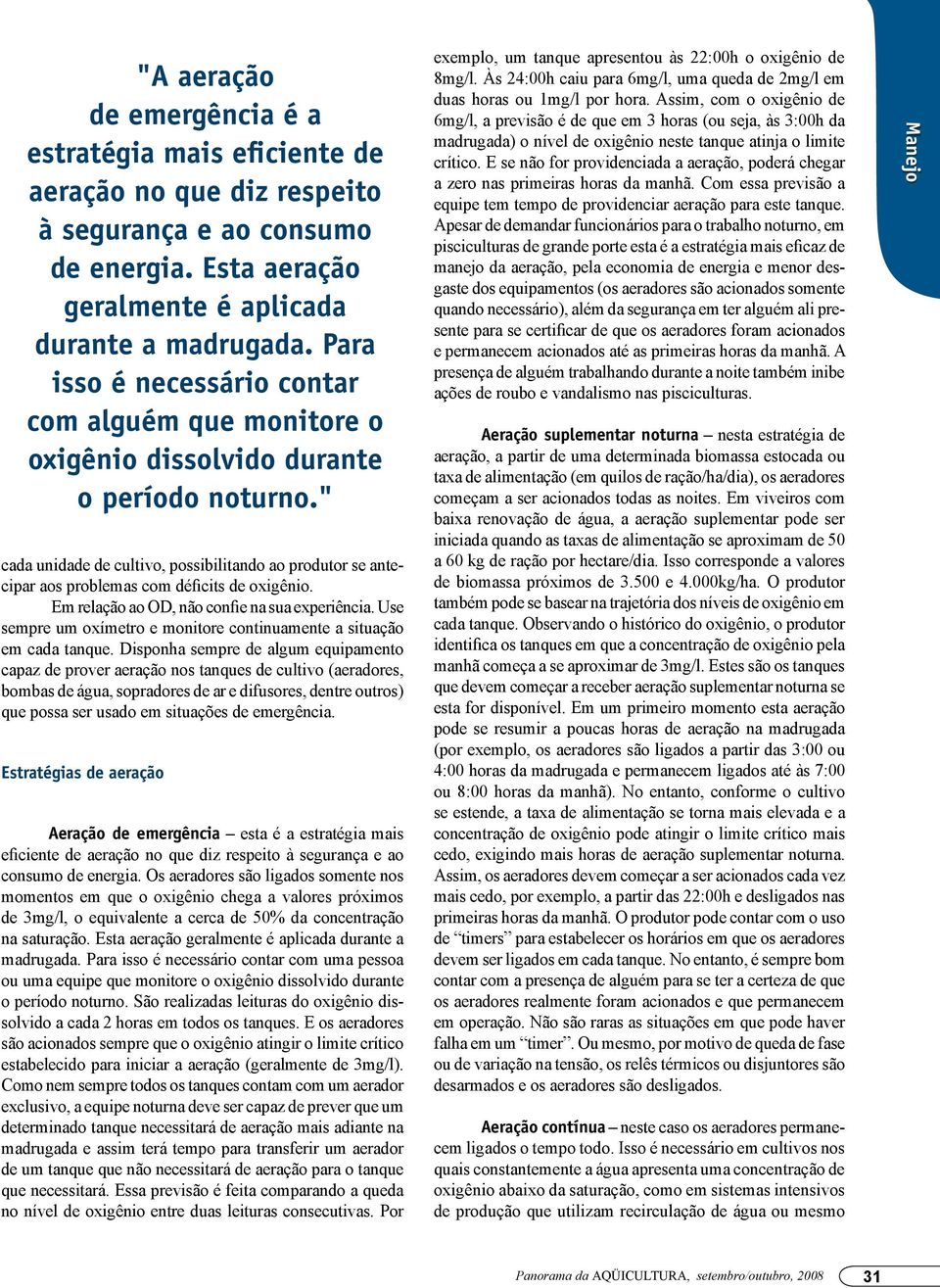 " cada unidade de cultivo, possibilitando ao produtor se antecipar aos problemas com déficits de oxigênio. Em relação ao OD, não confie na sua experiência.