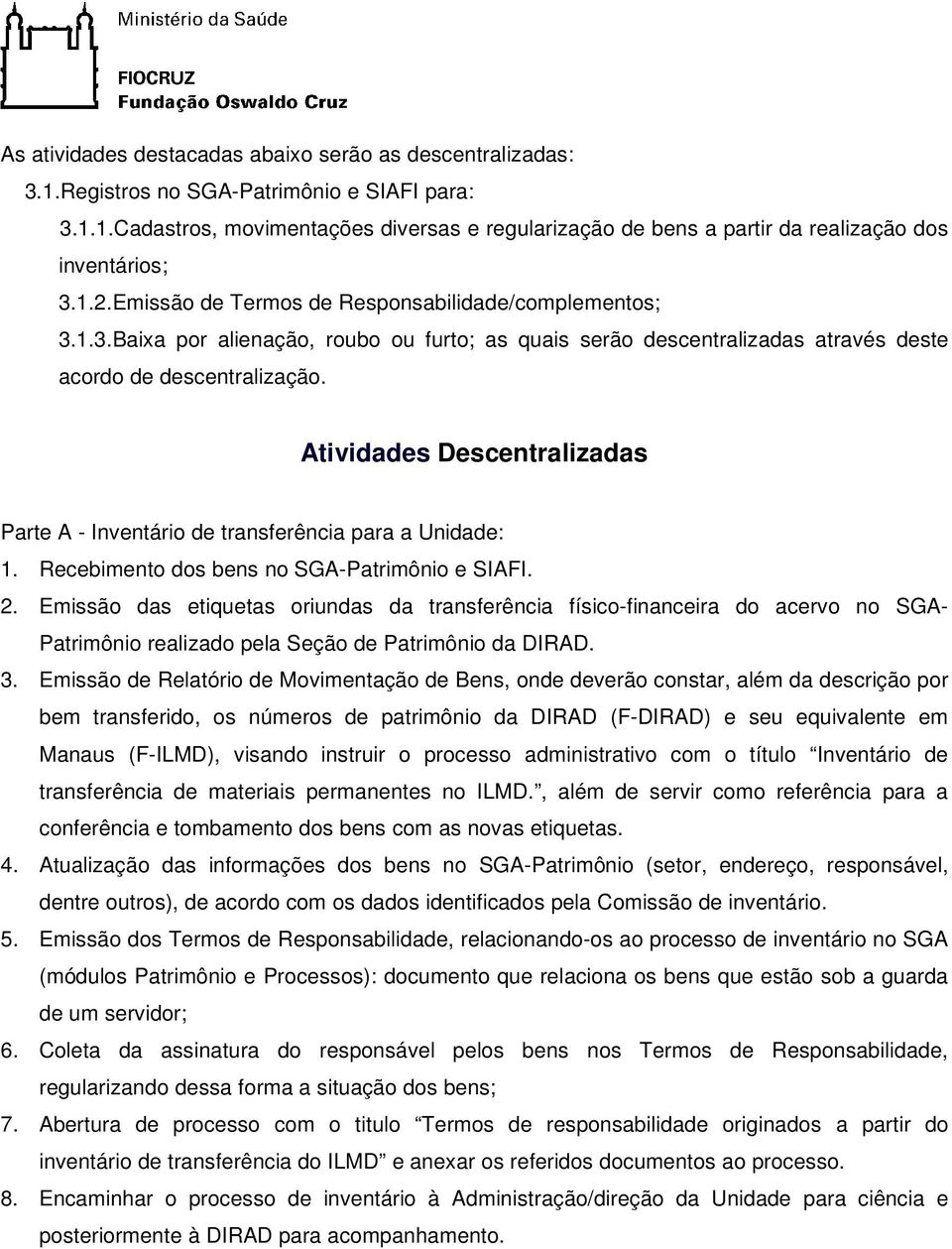 Atividades Descentralizadas Parte A - Inventário de transferência para a Unidade: 1. Recebimento dos bens no SGA-Patrimônio e SIAFI. 2.