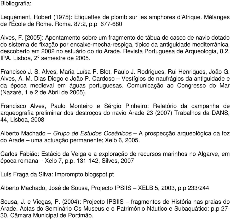 Arade. Revista Portuguesa de Arqueologia, 8.2. IPA. Lisboa, 2º semestre de 2005. Francisco J. S. Alves, Maria Luísa P. Blot, Paulo J. Rodrigues, Rui Henriques, João G. Alves, A. M. Dias Diogo e João P.