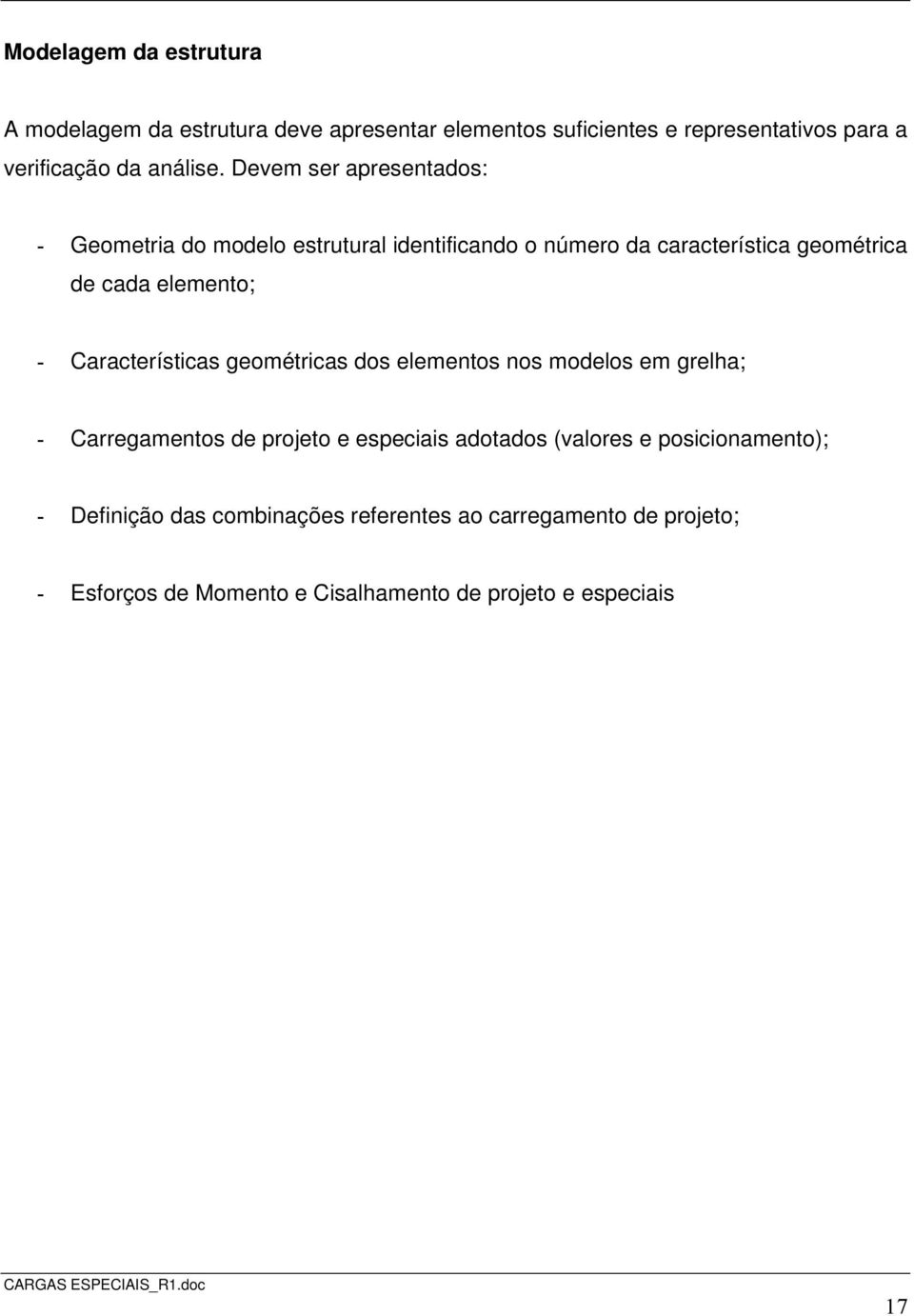 Características geométricas dos elementos nos modelos em grelha; - Carregamentos de projeto e especiais adotados (valores e