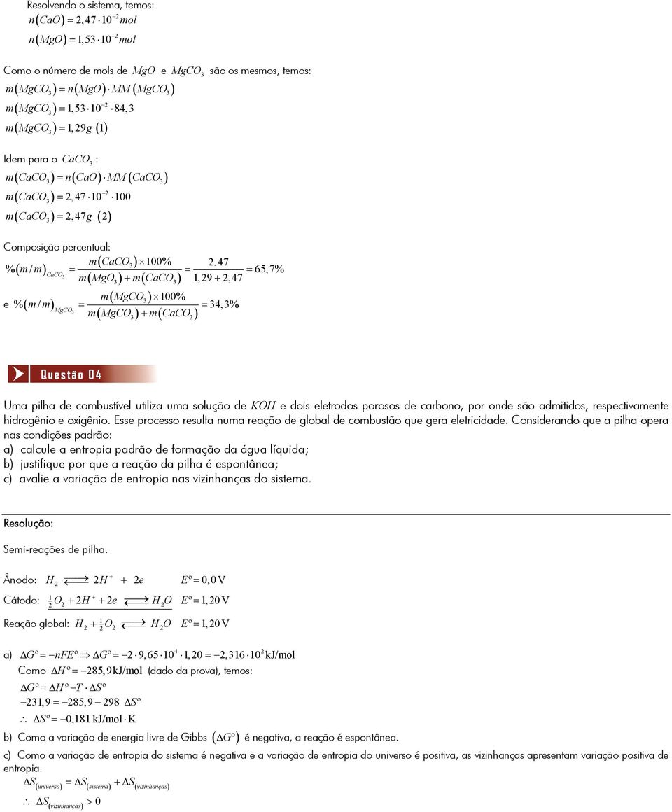 Questão 0 Uma pilha de combustíel utiliza uma solução de KH e dois eletrodos porosos de carboo, por ode são admitidos, respectiamete hidrogêio e oigêio.