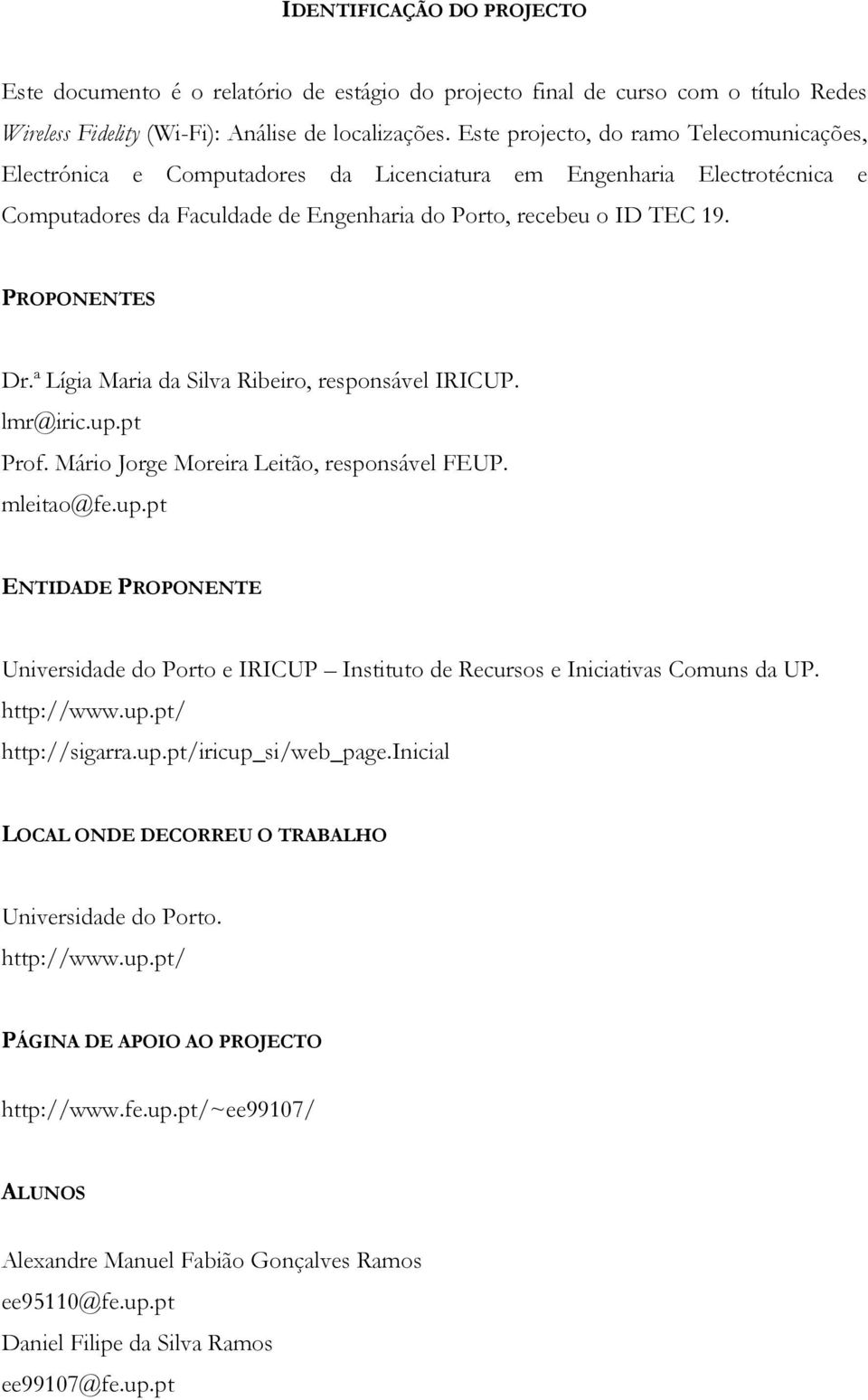 PROPONENTES Dr.ª Lígia Maria da Silva Ribeiro, responsável IRICUP. lmr@iric.up.pt Prof. Mário Jorge Moreira Leitão, responsável FEUP. mleitao@fe.up.pt ENTIDADE PROPONENTE Universidade do Porto e IRICUP Instituto de Recursos e Iniciativas Comuns da UP.