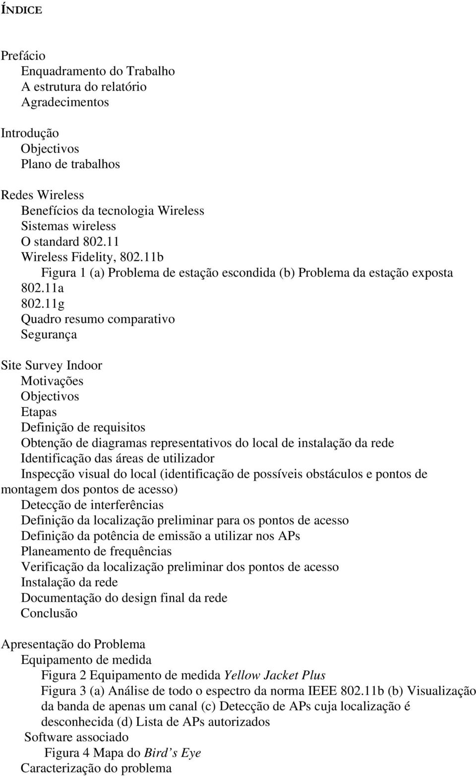 11g Quadro resumo comparativo Segurança Site Survey Indoor Motivações Objectivos Etapas Definição de requisitos Obtenção de diagramas representativos do local de instalação da rede Identificação das