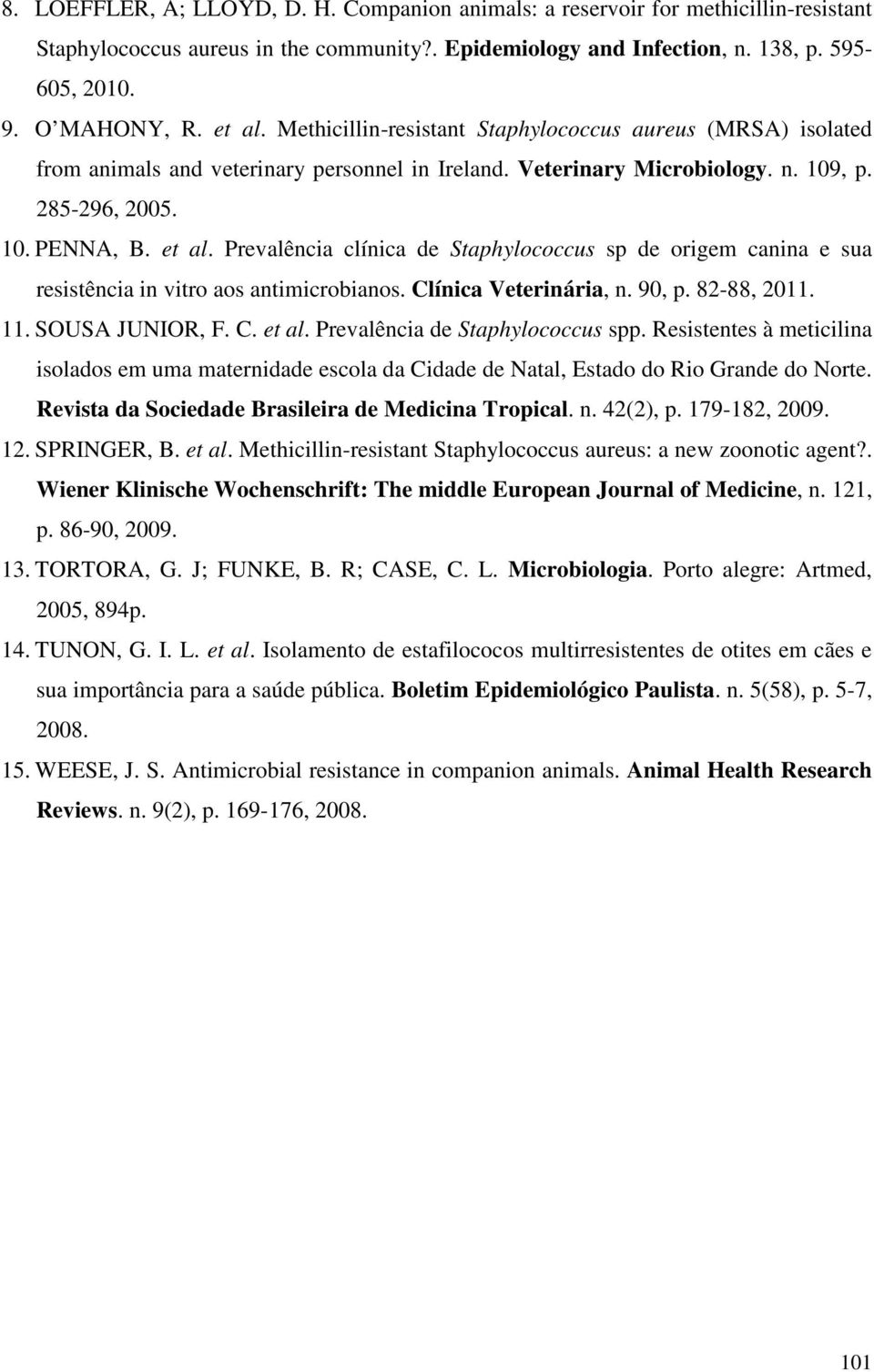Prevalência clínica de Staphylococcus sp de origem canina e sua resistência in vitro aos antimicrobianos. Clínica Veterinária, n. 90, p. 82-88, 2011. 11. SOUSA JUNIOR, F. C. et al.