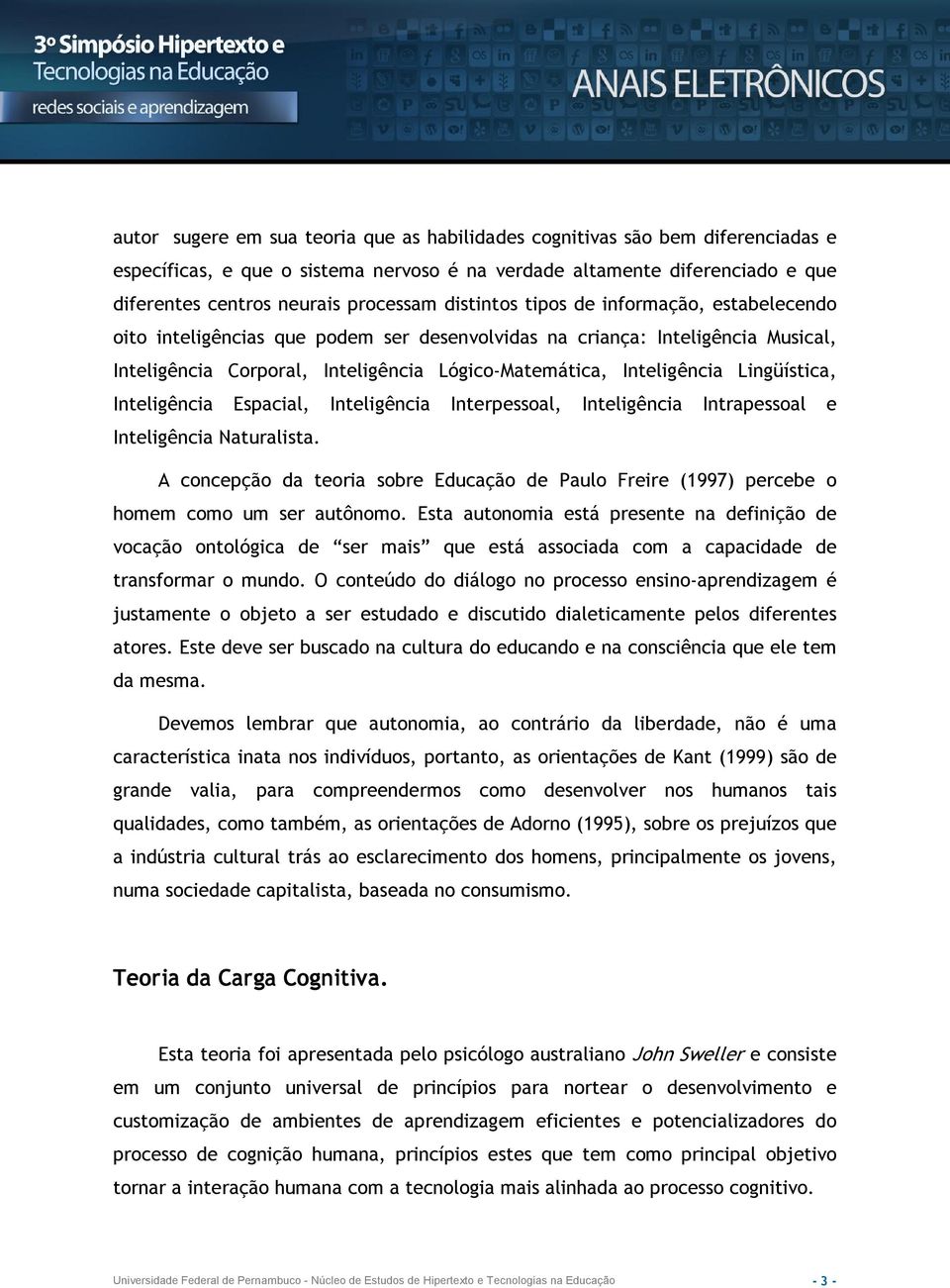 Lingüística, Inteligência Espacial, Inteligência Interpessoal, Inteligência Intrapessoal e Inteligência Naturalista.