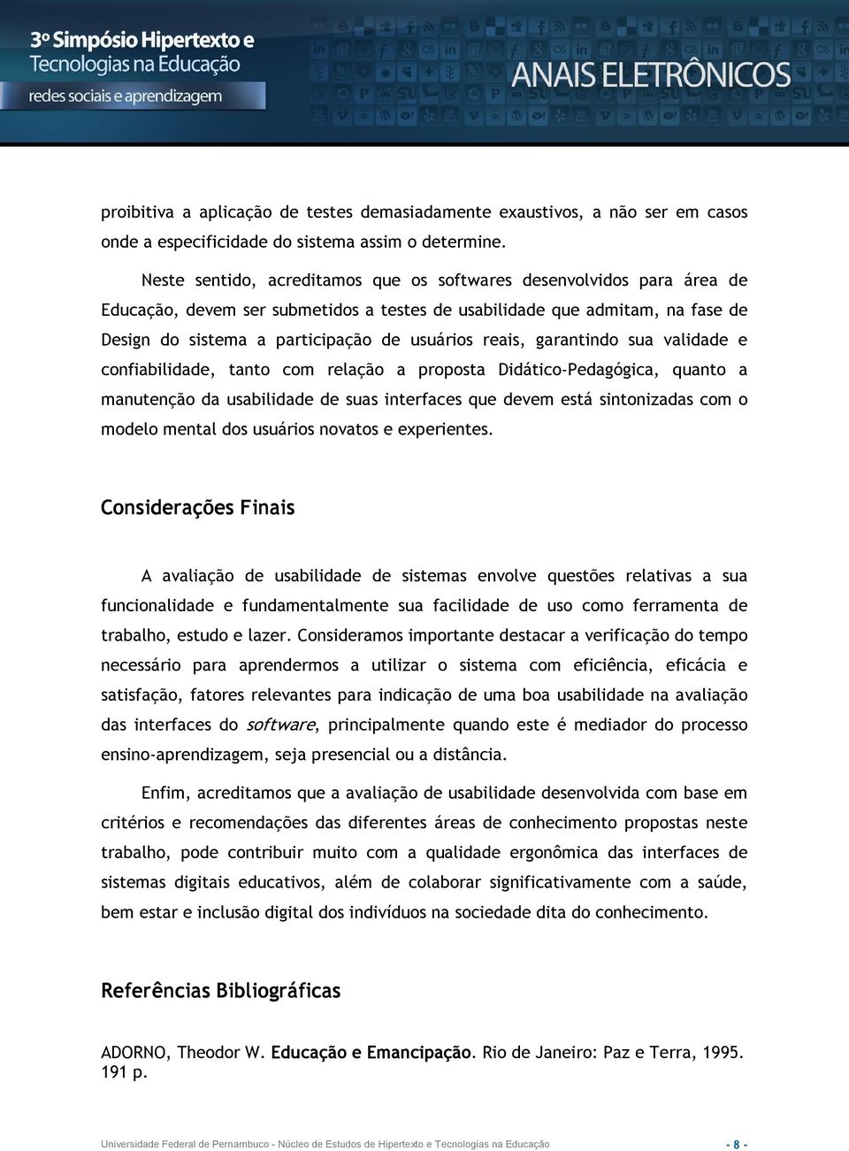 reais, garantindo sua validade e confiabilidade, tanto com relação a proposta Didático Pedagógica, quanto a manutenção da usabilidade de suas interfaces que devem está sintonizadas com o modelo