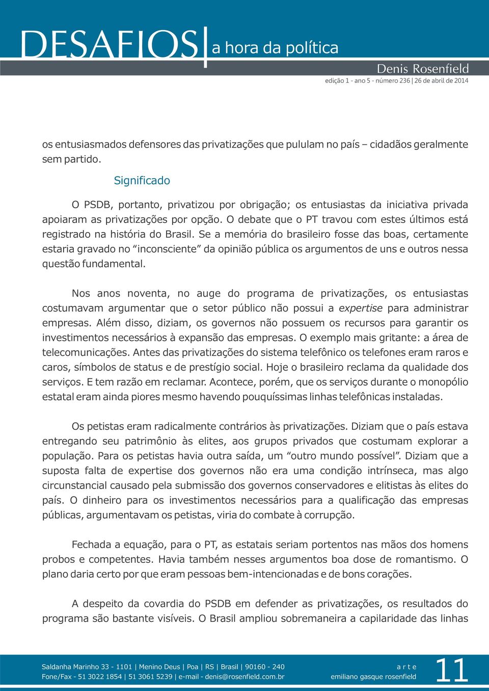 O debate que o PT travou com estes últimos está registrado na história do Brasil.